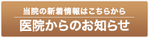 当院の新着情報はこちらから 医院からのお知らせ