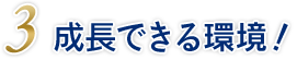 成長できる環境！